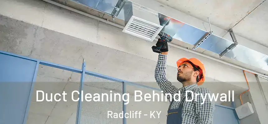Duct Cleaning Behind Drywall Radcliff - KY