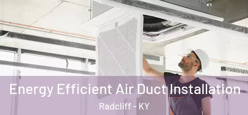 Energy Efficient Air Duct Installation Radcliff - KY