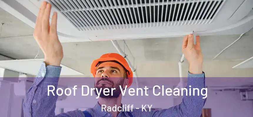  Roof Dryer Vent Cleaning Radcliff - KY